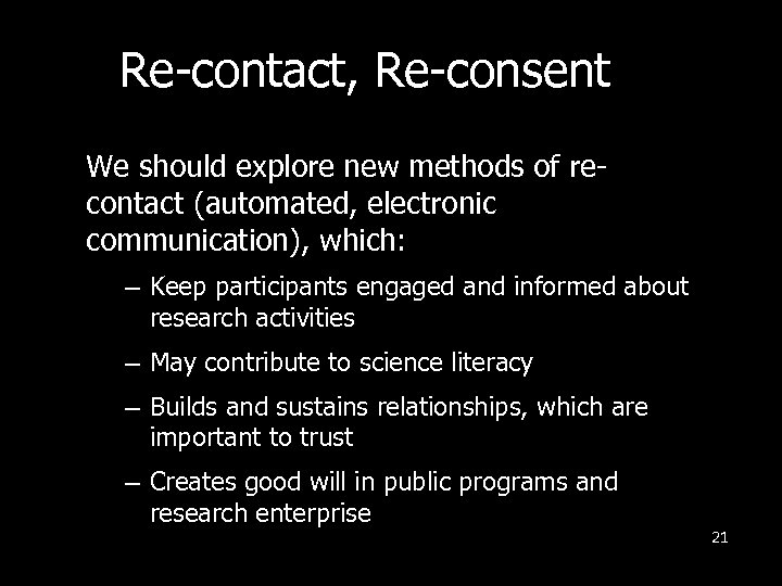 Re-contact, Re-consent We should explore new methods of recontact (automated, electronic communication), which: –