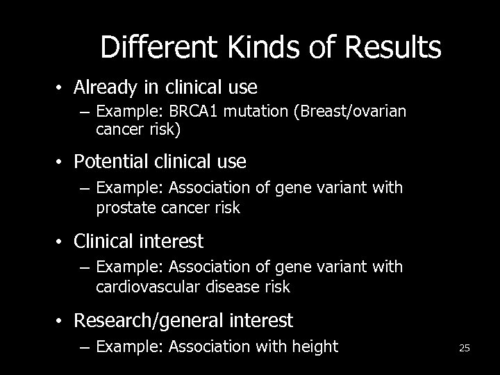 Different Kinds of Results • Already in clinical use – Example: BRCA 1 mutation