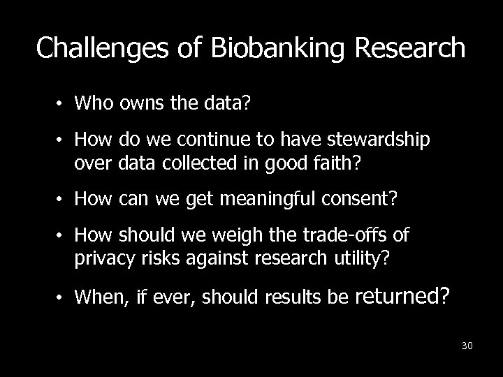 Challenges of Biobanking Research • Who owns the data? • How do we continue