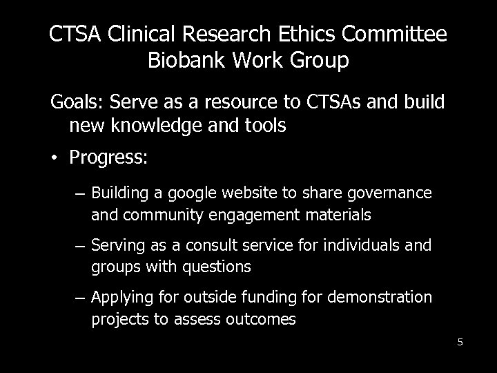 CTSA Clinical Research Ethics Committee Biobank Work Group Goals: Serve as a resource to