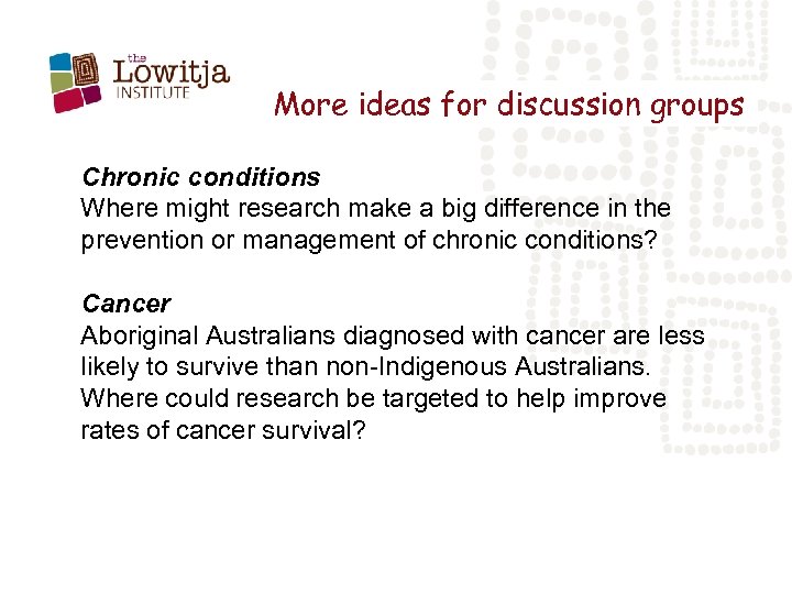 More ideas for discussion groups Chronic conditions Where might research make a big difference