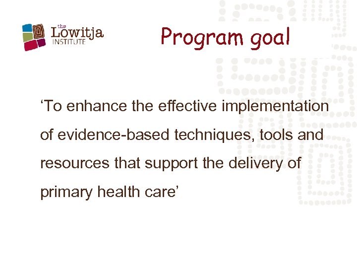 Program goal ‘To enhance the effective implementation of evidence-based techniques, tools and resources that