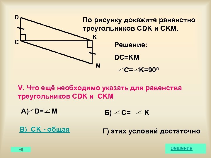 D По рисунку докажите равенство треугольников CDK и CKM. K С Решение: DC=KM M