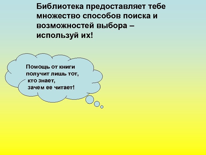 Библиотека предоставляет тебе множество способов поиска и возможностей выбора – используй их! Помощь от