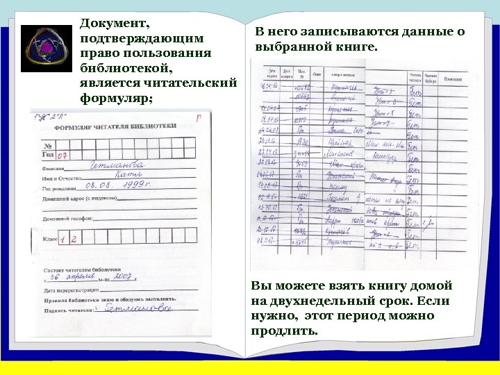 Документ, подтверждающим право пользования библиотекой, является читательский формуляр; В него записываются данные о выбранной