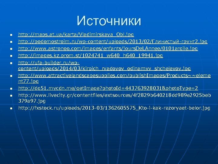 Источники n n n n n http: //maps. at. ua/karta/Vladimirskaya_Obl. jpg http: //podomostroim. ru/wp-content/uploads/2013/02/Глинистый-грунт2.