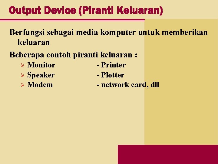 Output Device (Piranti Keluaran) Berfungsi sebagai media komputer untuk memberikan keluaran Beberapa contoh piranti