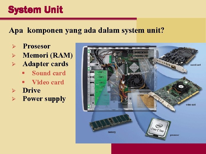 System Unit Apa komponen yang ada dalam system unit? Ø Ø Ø Prosesor Memori