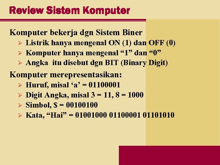 Review Sistem Komputer bekerja dgn Sistem Biner Ø Ø Ø Listrik hanya mengenal ON