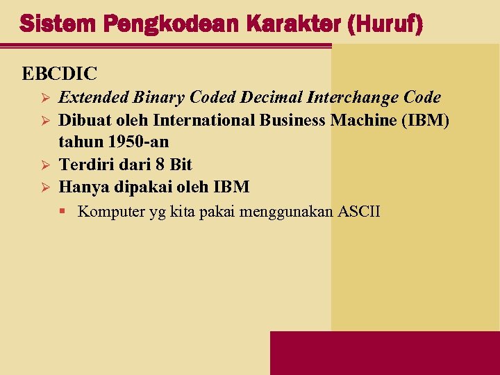 Sistem Pengkodean Karakter (Huruf) EBCDIC Ø Ø Extended Binary Coded Decimal Interchange Code Dibuat
