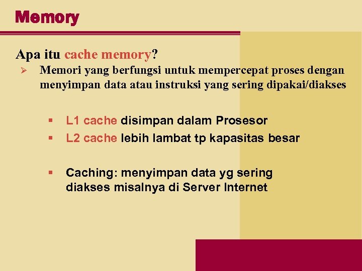 Memory Apa itu cache memory? Ø Memori yang berfungsi untuk mempercepat proses dengan menyimpan