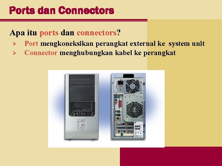 Ports dan Connectors Apa itu ports dan connectors? Ø Ø Port mengkoneksikan perangkat external