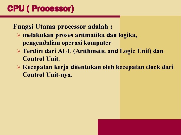 CPU ( Processor) Fungsi Utama processor adalah : melakukan proses aritmatika dan logika, pengendalian