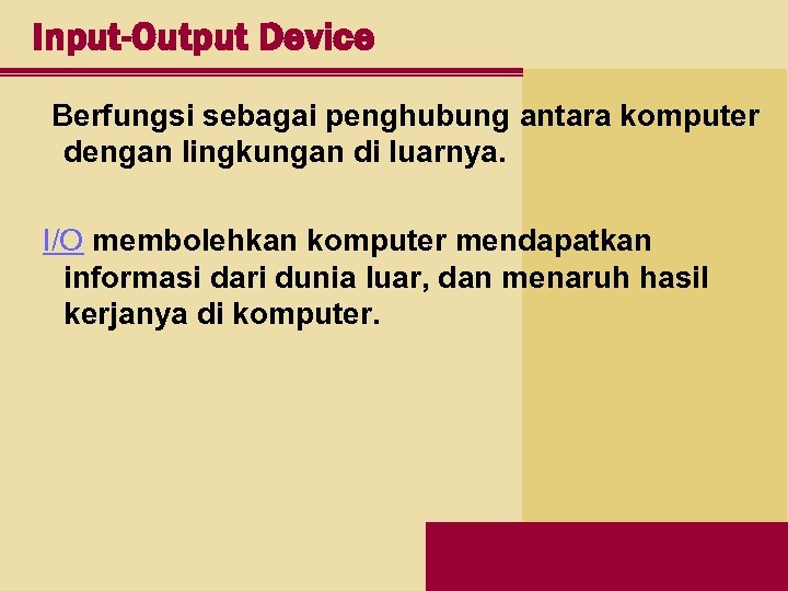 Input-Output Device Berfungsi sebagai penghubung antara komputer dengan lingkungan di luarnya. I/O membolehkan komputer