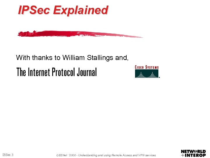 IPSec Explained With thanks to William Stallings and, IPSec. 3 CEENet ‘ 2000 -