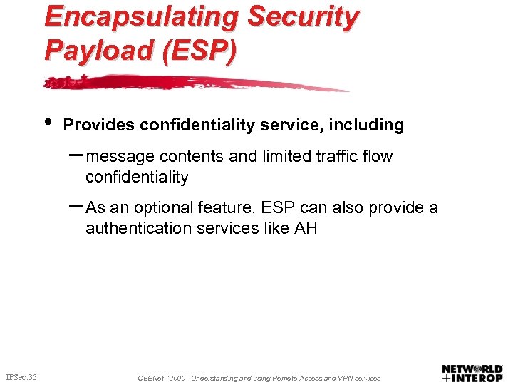 Encapsulating Security Payload (ESP) • Provides confidentiality service, including – message contents and limited