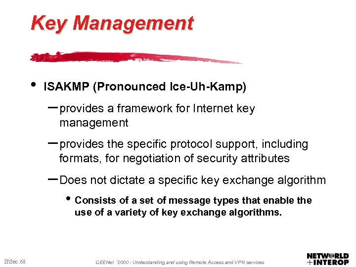 Key Management • ISAKMP (Pronounced Ice-Uh-Kamp) – provides a framework for Internet key management