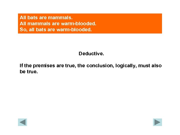 All bats are mammals. All mammals are warm-blooded. So, all bats are warm-blooded. Deductive.
