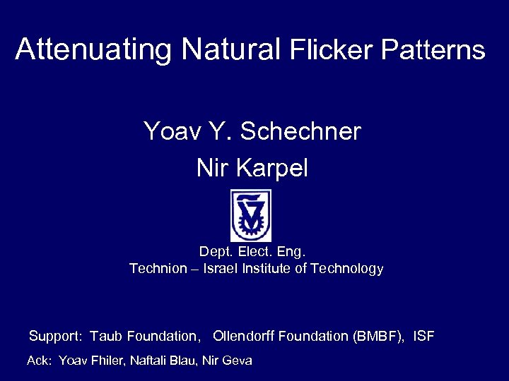 Attenuating Natural Flicker Patterns Yoav Y. Schechner Nir Karpel Dept. Elect. Eng. Technion –