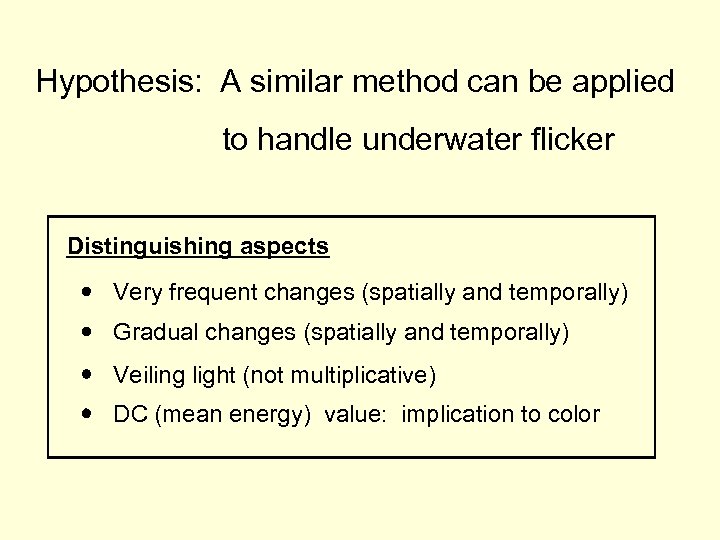 Hypothesis: A similar method can be applied to handle underwater flicker Distinguishing aspects Very