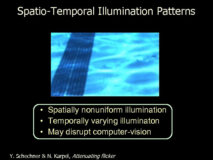 Spatio-Temporal Illumination Patterns • Spatially nonuniform illumination • Temporally varying illuminaton • May disrupt