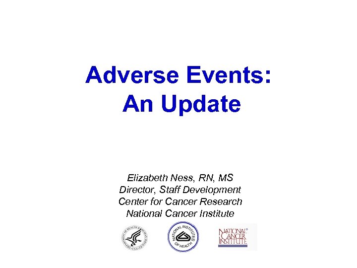 Adverse Events: An Update Elizabeth Ness, RN, MS Director, Staff Development Center for Cancer