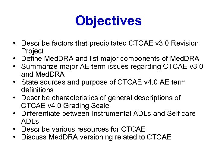 Objectives • Describe factors that precipitated CTCAE v 3. 0 Revision Project • Define