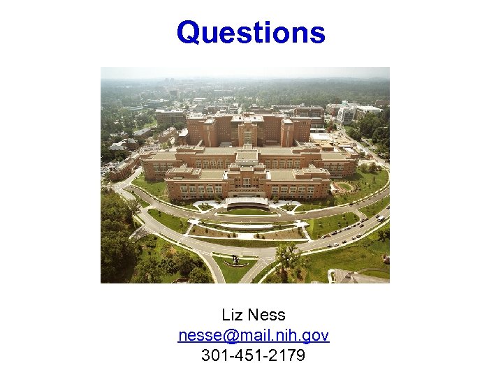 Questions Liz Ness nesse@mail. nih. gov 301 -451 -2179 