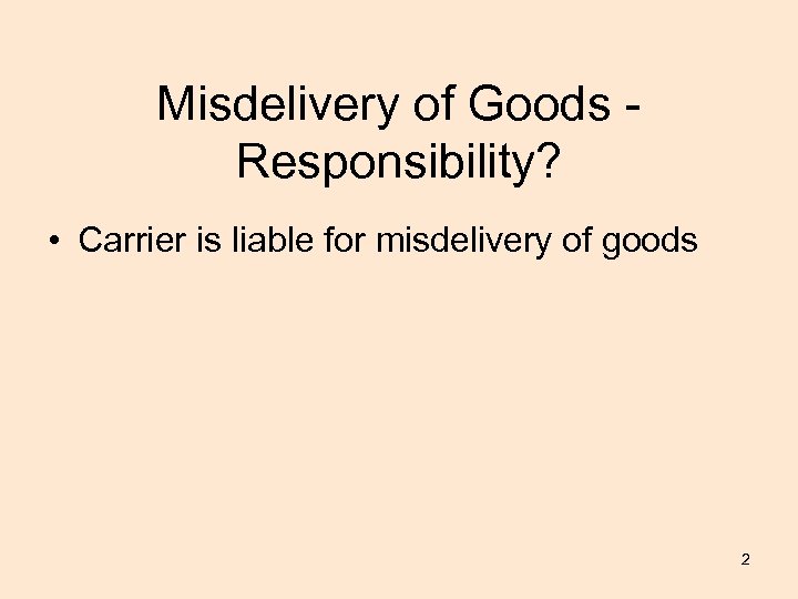 Misdelivery of Goods Responsibility? • Carrier is liable for misdelivery of goods 2 