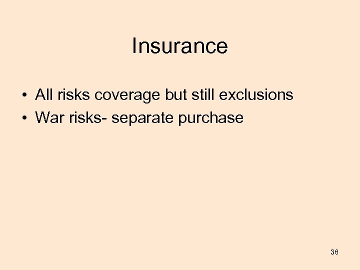 Insurance • All risks coverage but still exclusions • War risks- separate purchase 36