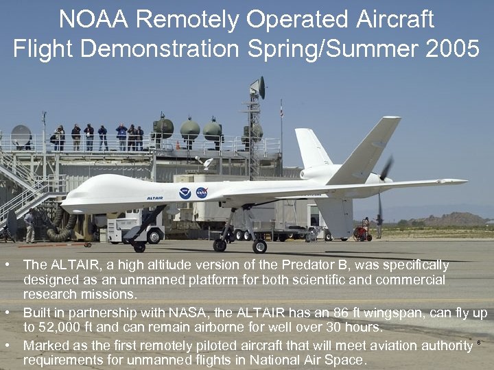 NOAA Remotely Operated Aircraft Flight Demonstration Spring/Summer 2005 • The ALTAIR, a high altitude
