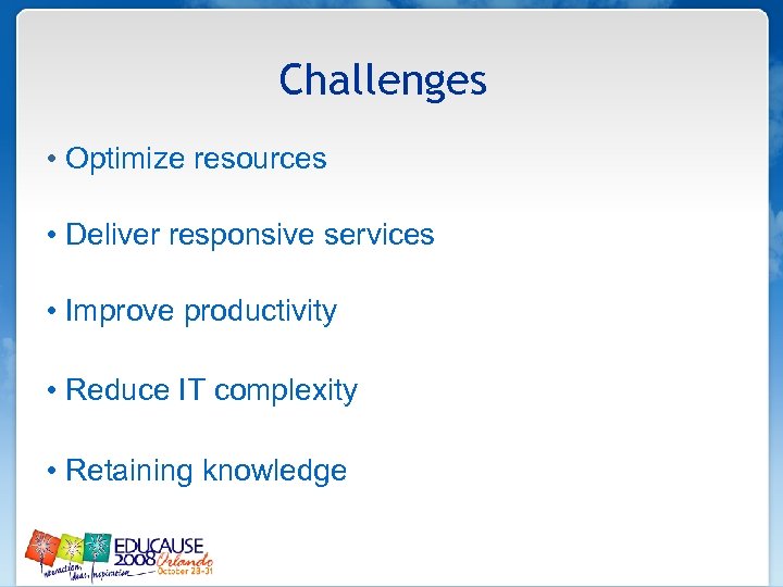 Challenges • Optimize resources • Deliver responsive services • Improve productivity • Reduce IT