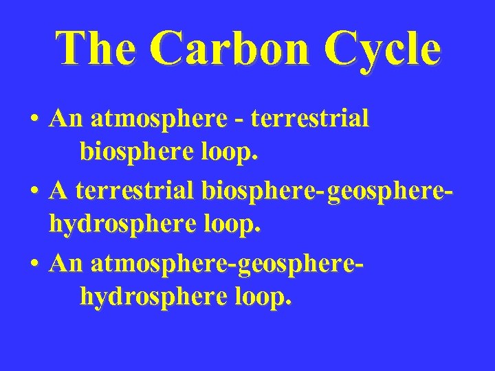 The Carbon Cycle • An atmosphere - terrestrial biosphere loop. • A terrestrial biosphere-