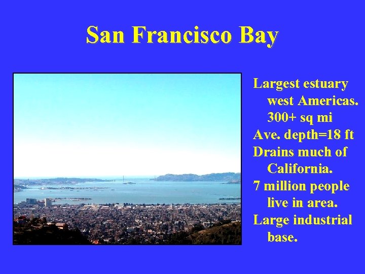 San Francisco Bay Largest estuary west Americas. 300+ sq mi Ave. depth=18 ft Drains