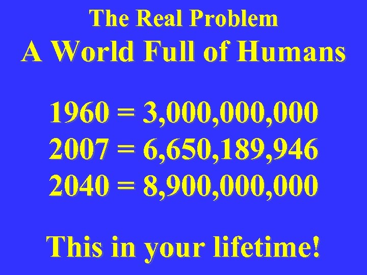 The Real Problem A World Full of Humans 1960 = 3, 000, 000 2007