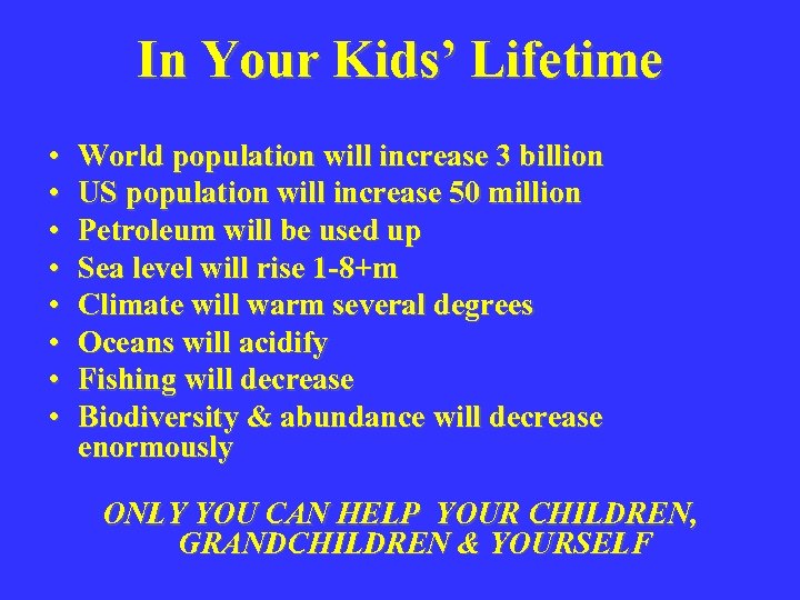 In Your Kids’ Lifetime • • World population will increase 3 billion US population