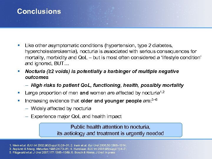 Conclusions § Like other asymptomatic conditions (hypertension, type 2 diabetes, hypercholesterolaemia), nocturia is associated