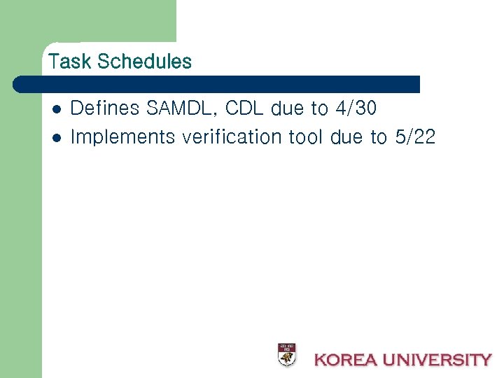 Task Schedules l l Defines SAMDL, CDL due to 4/30 Implements verification tool due