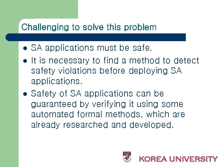 Challenging to solve this problem l l l SA applications must be safe. It