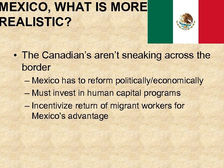 MEXICO, WHAT IS MORE REALISTIC? • The Canadian’s aren’t sneaking across the border –