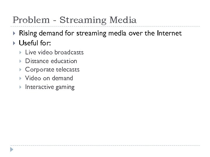 Problem - Streaming Media Rising demand for streaming media over the Internet Useful for: