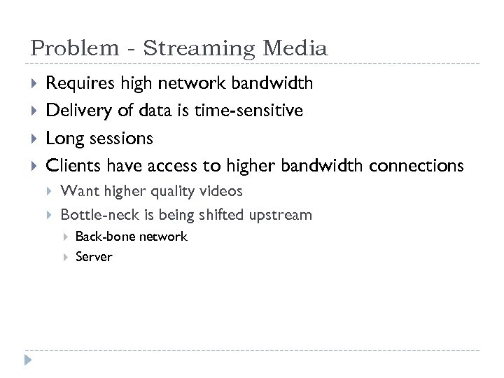 Problem - Streaming Media Requires high network bandwidth Delivery of data is time-sensitive Long