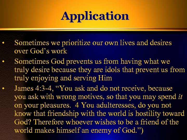 Application • • • Sometimes we prioritize our own lives and desires over God’s