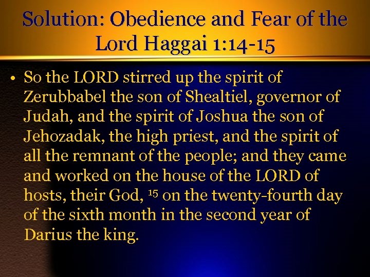Solution: Obedience and Fear of the Lord Haggai 1: 14 -15 • So the