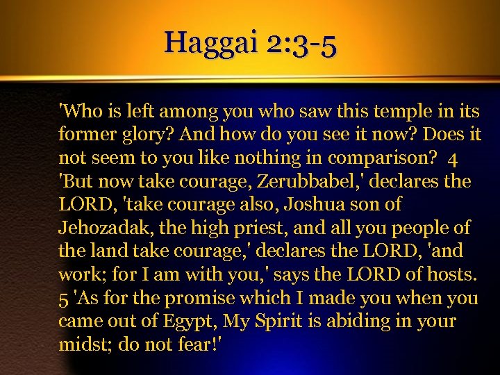 Haggai 2: 3 -5 'Who is left among you who saw this temple in