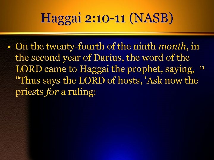 Haggai 2: 10 -11 (NASB) • On the twenty-fourth of the ninth month, in