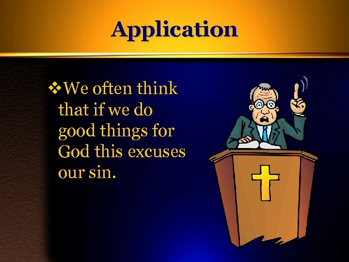 Application v. We often think that if we do good things for God this