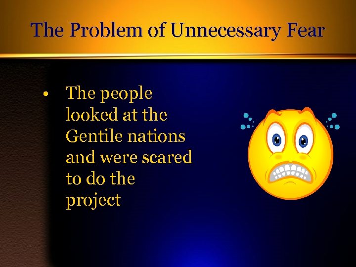 The Problem of Unnecessary Fear • The people looked at the Gentile nations and