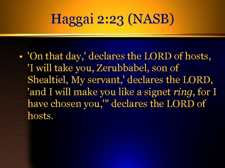 Haggai 2: 23 (NASB) • 'On that day, ' declares the LORD of hosts,