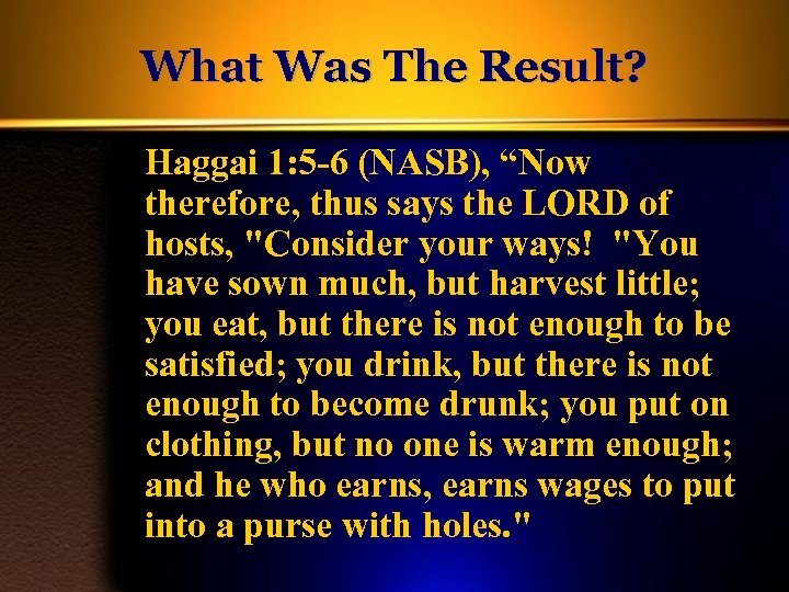 What Was The Result? Haggai 1: 5 -6 (NASB), “Now therefore, thus says the